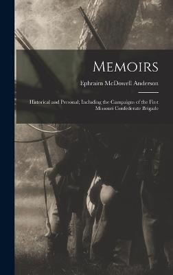 Memoirs: Historical and Personal; Including the Campaigns of the First Missouri Confederate Brigade - Anderson, Ephraim McDowell