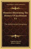 Memoirs Illustrating The History Of Jacobinism V1: The Antichristian Conspiracy