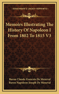 Memoirs Illustrating the History of Napoleon I from 1802 to 1815 V3