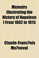 Memoirs Illustrating the History of Napoleon I from 1802 to 1815