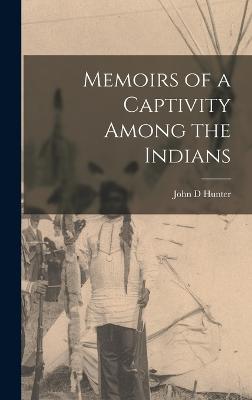 Memoirs of a Captivity Among the Indians - Hunter, John D