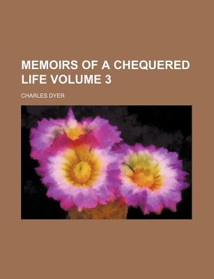 Memoirs of a Chequered Life Volume 3 - Dyer, Charles, Dr.