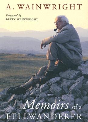 Memoirs of a Fellwanderer - Wainwright, A, and Wainwright, Betty (Foreword by)