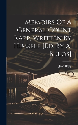 Memoirs Of A General Count Rapp, Written By Himself [ed. By A. Bulos] - (Comte ), Jean Rapp