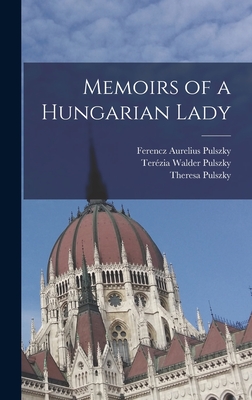 Memoirs of a Hungarian Lady - Pulszky, Ferencz Aurelius, and Pulszky, Theresa, and Pulszky, Terzia Walder