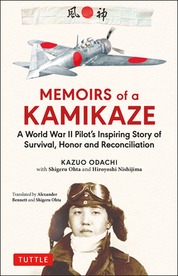 Memoirs of a Kamikaze: A World War II Pilot's Inspiring Story of Survival, Honor and Reconciliation - Odachi, Kazuo, and Bennett, Alexander (Translated by), and Ohta, Shigeru