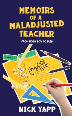 Memoirs of a Maladjusted Teacher: From Posh Boy to Pleb - Yapp, Nick