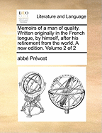 Memoirs of a Man of Quality. Written Originally in the French Tongue, by Himself, After His Retirement from the World. a New Edition. Volume 1 of 2