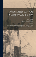 Memoirs of an American Lady [microform]: With Sketches of Manners and Scenes in America as They Existed Previous to the Revolution