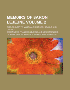 Memoirs of Baron LeJeune: Aide-De-Camp to Marshals Berthier, Davout, and Oudinot, Volume 2