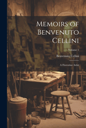 Memoirs of Benvenuto Cellini: A Florentine Artist; Volume 1