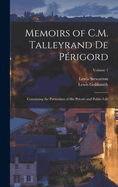 Memoirs of C.M. Talleyrand De Prigord: Containing the Particulars of His Private and Public Life; Volume 1