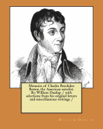 Memoirs of Charles Brockden Brown, the American Novelist. by: William Dunlap / With Selections from His Original Letters and Miscellaneous Writings