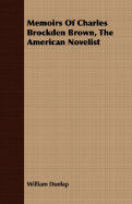 Memoirs of Charles Brockden Brown, the American Novelist - Dunlap, William
