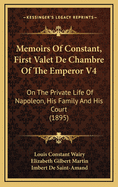 Memoirs of Constant, First Valet de Chambre of the Emperor V4: On the Private Life of Napoleon, His Family and His Court (1895)