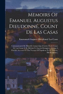 Memoirs Of Emanuel Augustus Dieudonn, Count De Las Casas: Communicated By Himself, Comprising A Letter From Count De Las Casas At St. Helena To Lucien Bonaparte, Giving A Faithful Account Of The Voyage Of Napoleon To St. Helena, His Residence,