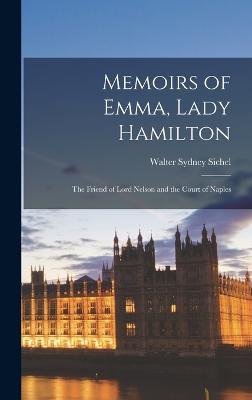 Memoirs of Emma, Lady Hamilton: The Friend of Lord Nelson and the Court of Naples - Sichel, Walter Sydney