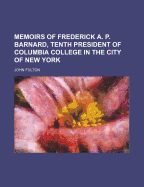 Memoirs of Frederick A. P. Barnard, Tenth President of Columbia College in the City of New York