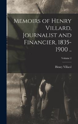 Memoirs of Henry Villard, Journalist and Financier, 1835-1900 ..; Volume 2 - Villard, Henry