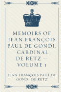 Memoirs of Jean Francois Paul de Gondi, Cardinal de Retz - Volume 1