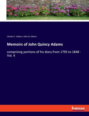 Memoirs of John Quincy Adams: comprising portions of his diary from 1795 to 1848 - Vol. 4 - Adams, Charles F, and Adams, John Q