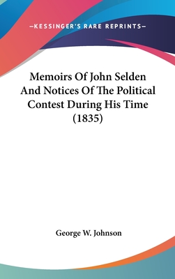 Memoirs of John Selden and Notices of the Political Contest During His Time (1835) - Johnson, George W