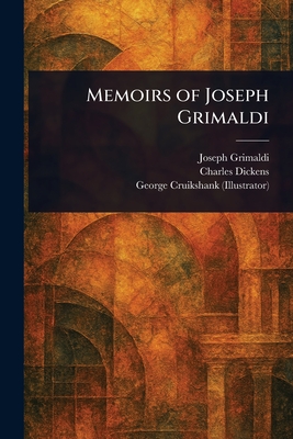 Memoirs of Joseph Grimaldi - Grimaldi, Joseph, and Dickens, Charles, and Cruikshank, George