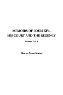 Memoirs of Louis XIV., His Court and the Regency, V7 & 8 - Saint-Simon, Duc De