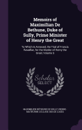 Memoirs of Maximilian De Bethune, Duke of Sully, Prime Minister of Henry the Great: To Which Is Annexed, the Trial of Francis Ravaillac, for the Murder of Henry the Great, Volume 5