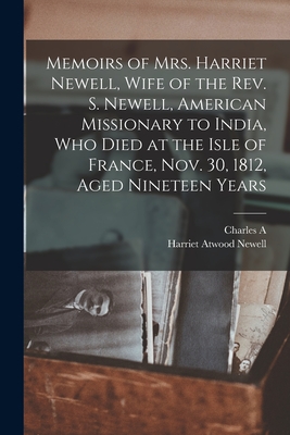 Memoirs of Mrs. Harriet Newell, Wife of the Rev. S. Newell, American Missionary to India, who Died at the Isle of France, Nov. 30, 1812, Aged Nineteen Years - Kofoid, Charles A 1865-1947, and Newell, Harriet Atwood