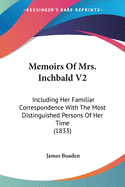 Memoirs Of Mrs. Inchbald V2: Including Her Familiar Correspondence With The Most Distinguished Persons Of Her Time (1833)