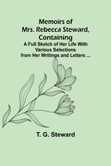 Memoirs of Mrs. Rebecca Steward, Containing: A Full Sketch of Her Life With Various Selections from Her Writings and Letters ...