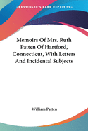 Memoirs Of Mrs. Ruth Patten Of Hartford, Connecticut, With Letters And Incidental Subjects