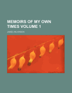 Memoirs Of My Own Times; Volume 1