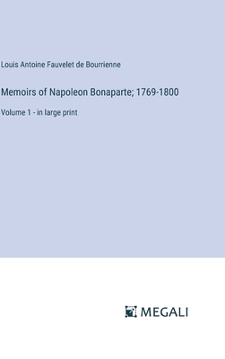 Memoirs of Napoleon Bonaparte; 1769-1800: Volume 1 - in large print - Bourrienne, Louis Antoine Fauvelet de