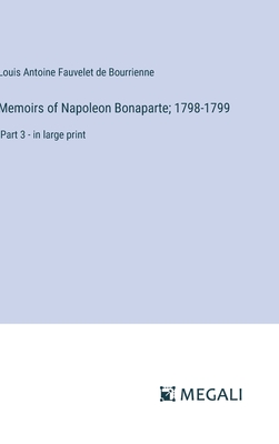 Memoirs of Napoleon Bonaparte; 1798-1799: Part 3 - in large print - Bourrienne, Louis Antoine Fauvelet de