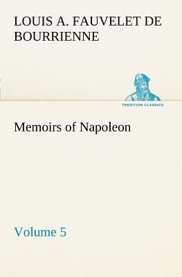 Memoirs of Napoleon - Volume 05 - Bourrienne, Louis Antoine Fauvelet de