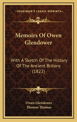 Memoirs of Owen Glendower: With a Sketch of the History of the Ancient Britons (1822) - Glendower, Owen, and Thomas, Thomas