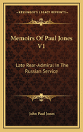 Memoirs of Paul Jones V1: Late Rear-Admiral in the Russian Service