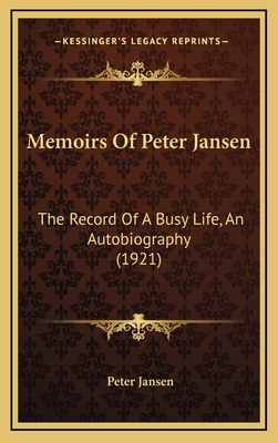 Memoirs of Peter Jansen: The Record of a Busy Life, an Autobiography (1921) - Jansen, Peter