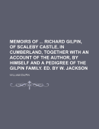 Memoirs of ... Richard Gilpin, of Scaleby Castle, in Cumberland, Together with an Account of the Author, by Himself and a Pedigree of the Gilpin Family. Ed. by W. Jackson