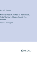 Memoirs of Sarah, Duchess of Marlborough, And of the Court of Queen Anne; In Two Volumes: Volume 1 - in large print