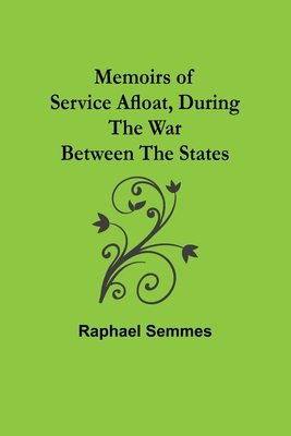 Memoirs of Service Afloat, During the War Between the States - Semmes, Raphael