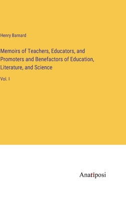 Memoirs of Teachers, Educators, and Promoters and Benefactors of Education, Literature, and Science: Vol. I - Barnard, Henry