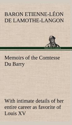 Memoirs of the Comtesse Du Barry with intimate details of her entire career as favorite of Louis XV - Lamothe-Langon, Etienne-Lon Baron de