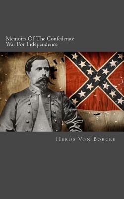 Memoirs of the Confederate War for Independence: Complete in One Volume - Borcke, Heros Von