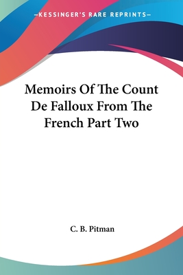 Memoirs of the Count de Falloux from the French Part Two - Pitman, C B (Editor)