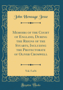 Memoirs of the Court of England, During the Reigns of the Stuarts, Including the Protectorate of Oliver Cromwell, Vol. 5 of 6 (Classic Reprint)