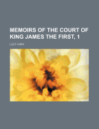 Memoirs of the Court of King James the First, 1