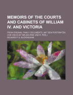 Memoirs of the Courts and Cabinets of William Iv. and Victoria: from Original Family Documents. (Mit Den Portr?ten Von Viscount Melbourne und R. Peel)